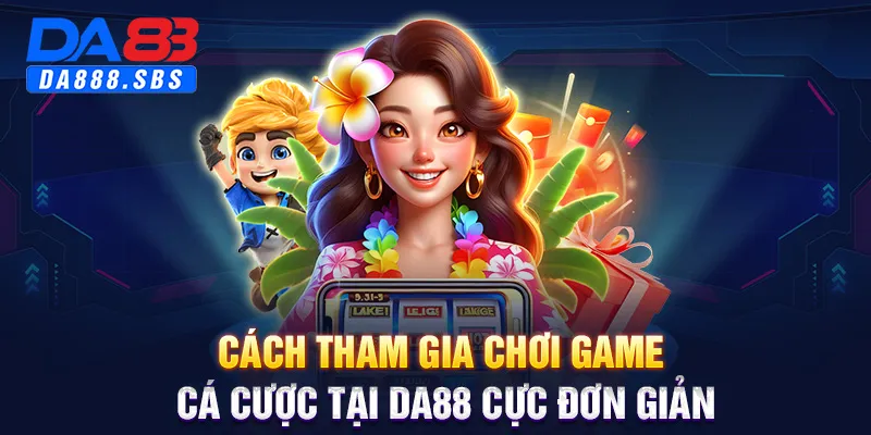 Cách tham gia chơi game cá cược tại DA88 cực đơn giản