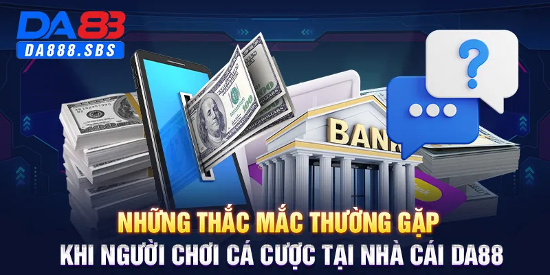 Những thắc mắc thường gặp khi người chơi cá cược tại nhà cái DA88