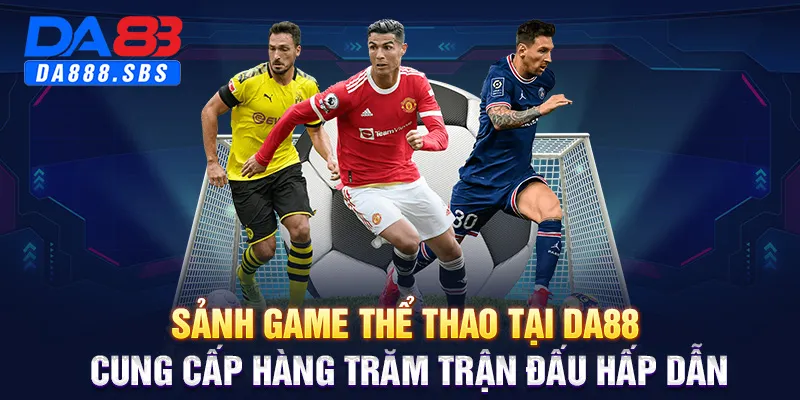 Sảnh game thể thao tại DA88 cung cấp hàng trăm trận đấu hấp dẫn