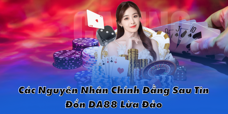 Các Nguyên Nhân Chính Đằng Sau Tin Đồn DA88 Lừa ĐảoCác Nguyên Nhân Chính Đằng Sau Tin Đồn DA88 Lừa Đảo
